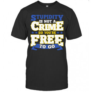 Stupidity Is Not A Crime T-Shirt